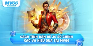 Cách tính dàn đề 36 số chính xác và hiểu quả tại mv66