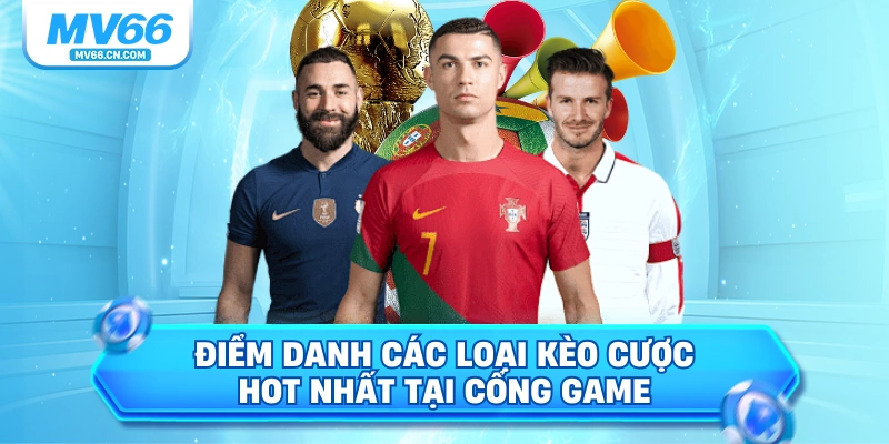 Điểm danh các loại kèo cược hot nhất tại cổng game
