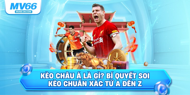 Kèo châu á là gì bí quyết soi kèo chuẩn xác từ a đến z