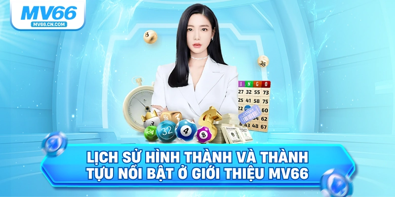 Lịch sử hình thành và thành tựu nổi bật ở giới thiệu MV66