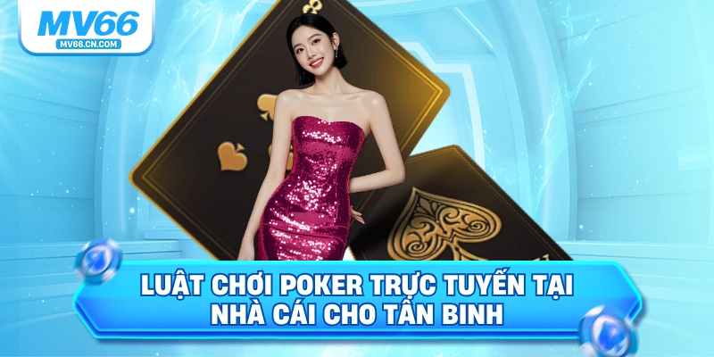 Luật chơi Poker trực tuyến tại nhà cái cho tân binh
