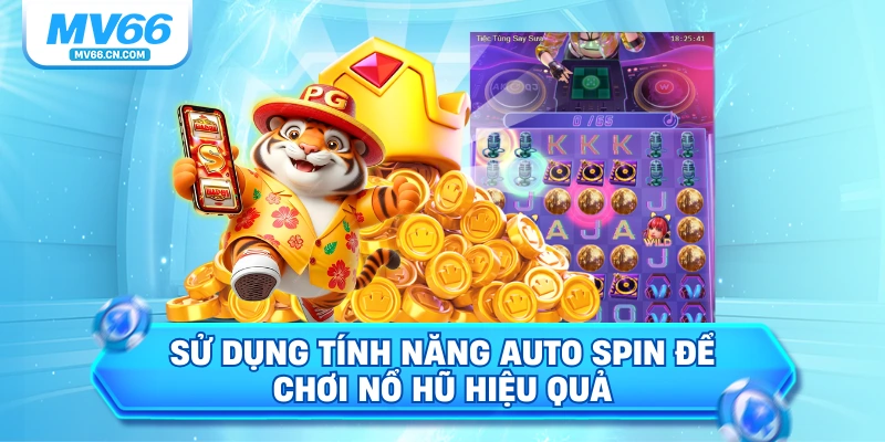 Sử dụng tính năng Auto Spin để chơi nổ hũ hiệu quả